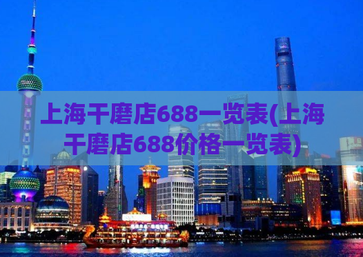 上海干磨店688一览表(上海干磨店688价格一览表)